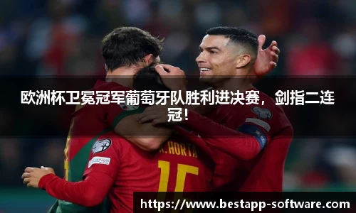 欧洲杯卫冕冠军葡萄牙队胜利进决赛，剑指二连冠！