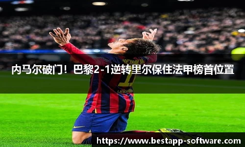 内马尔破门！巴黎2-1逆转里尔保住法甲榜首位置