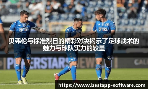 贝弗伦与标准烈日的精彩对决揭示了足球战术的魅力与球队实力的较量