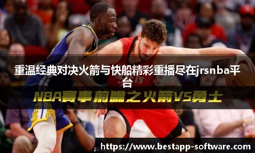 重温经典对决火箭与快船精彩重播尽在jrsnba平台