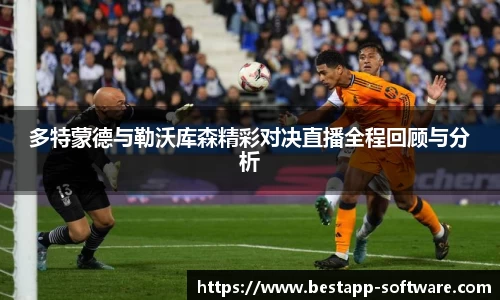 多特蒙德与勒沃库森精彩对决直播全程回顾与分析