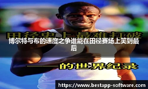 博尔特与布的速度之争谁能在田径赛场上笑到最后